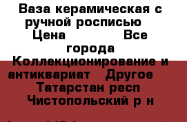 Ваза керамическая с ручной росписью  › Цена ­ 30 000 - Все города Коллекционирование и антиквариат » Другое   . Татарстан респ.,Чистопольский р-н